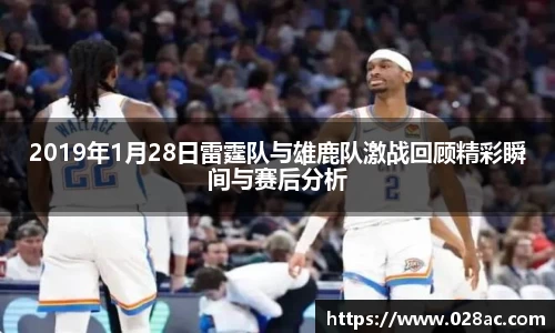 2019年1月28日雷霆队与雄鹿队激战回顾精彩瞬间与赛后分析