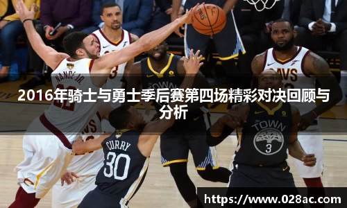 2016年骑士与勇士季后赛第四场精彩对决回顾与分析