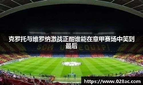 克罗托与维罗纳激战正酣谁能在意甲赛场中笑到最后