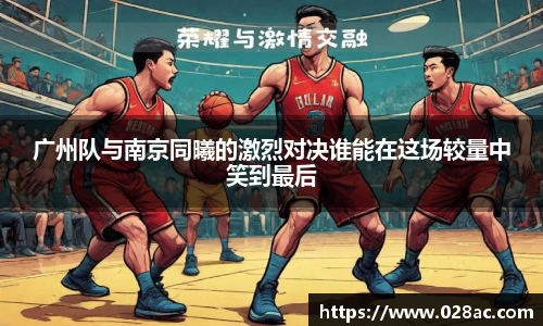 广州队与南京同曦的激烈对决谁能在这场较量中笑到最后