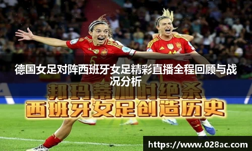 德国女足对阵西班牙女足精彩直播全程回顾与战况分析