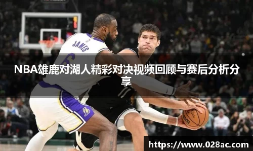 NBA雄鹿对湖人精彩对决视频回顾与赛后分析分享