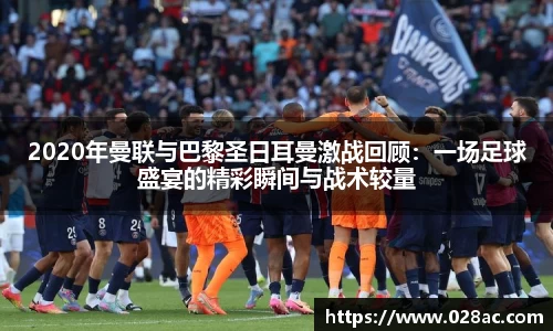 2020年曼联与巴黎圣日耳曼激战回顾：一场足球盛宴的精彩瞬间与战术较量