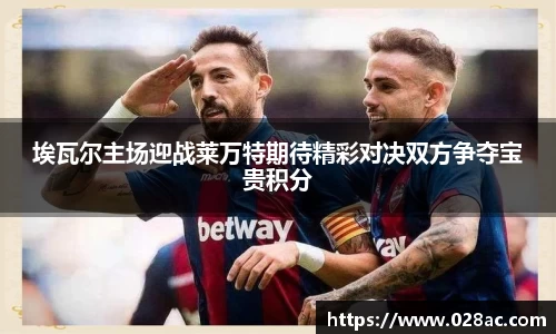 埃瓦尔主场迎战莱万特期待精彩对决双方争夺宝贵积分