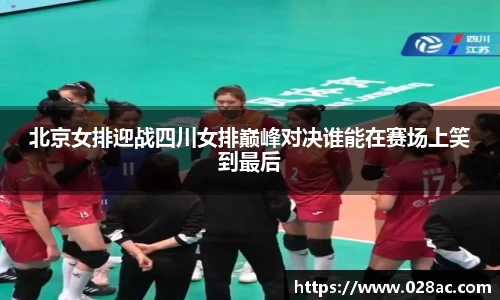 北京女排迎战四川女排巅峰对决谁能在赛场上笑到最后