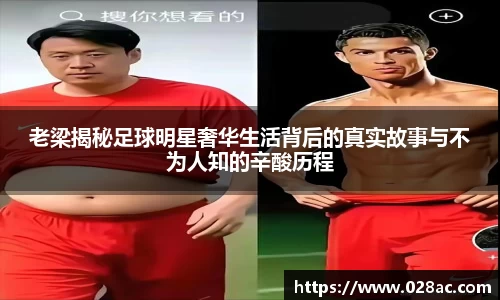 老梁揭秘足球明星奢华生活背后的真实故事与不为人知的辛酸历程