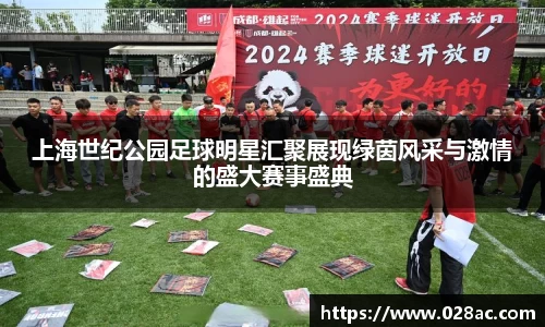 上海世纪公园足球明星汇聚展现绿茵风采与激情的盛大赛事盛典